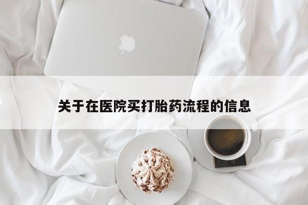 药流药购买方式关于在医院买打胎药流程的信息