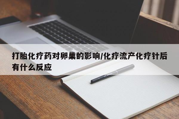 药流药购买方式打胎化疗药对卵巢的影响/化疗流产化疗针后有什么反应