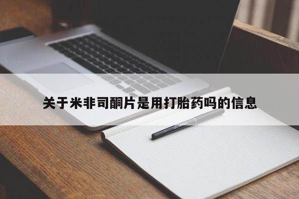 药流药购买方式关于米非司酮片是用打胎药吗的信息