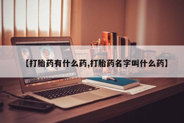 药流药购买方式【打胎药有什么药,打胎药名字叫什么药】