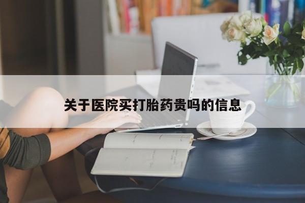 药流药购买方式关于医院买打胎药贵吗的信息