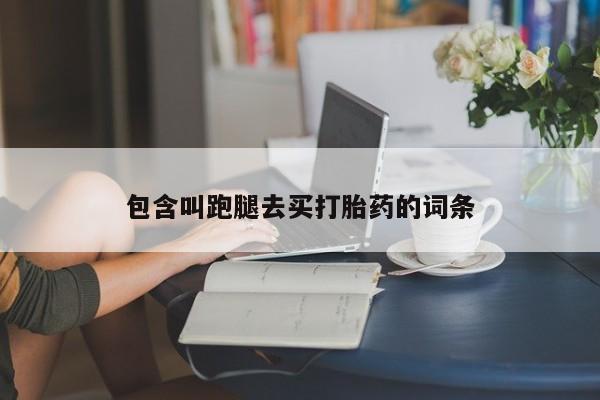 药流药购买方式包含叫跑腿去买打胎药的词条