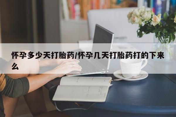 药流药购买方式怀孕多少天打胎药/怀孕几天打胎药打的下来么