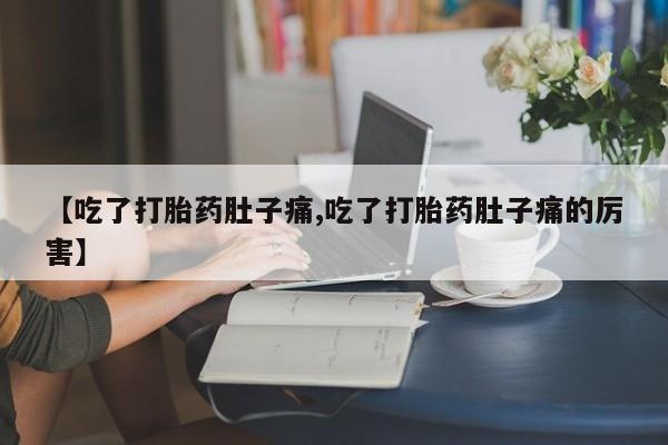 药流药购买方式【吃了打胎药肚子痛,吃了打胎药肚子痛的厉害】