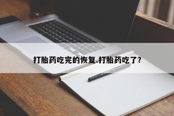 药流药购买方式打胎药吃完的恢复.打胎药吃了？