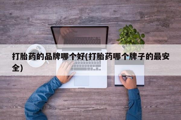 药流药购买方式打胎药的品牌哪个好(打胎药哪个牌子的最安全)